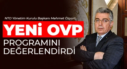 NTO Yönetim Kurulu Başkanı Mehmet Özyurt, Yeni OVP Programını Değerlendirdi