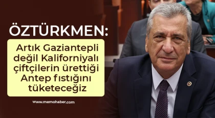 Öztürkmen: Dünya Antep fıstığına hayranken, biz ABD’li çiftçinin fıstığına mahkûm olacağız
