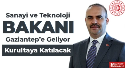 Sanayi ve Teknoloji Bakanı Gaziantep'e Geliyor