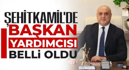 Şehitkamil'de başkan yardımcısı belli oldu