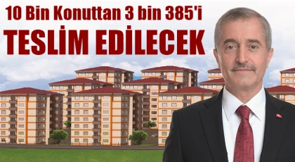 10 bin konuttan 3 bin 385'i teslim edilecek