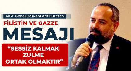 AiGF Genel Başkanı Arif Kurt’tan Filistin ve Gazze Mesajı