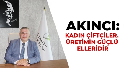 Akıncı: Kadın çiftçiler, üretimin güçlü elleridir