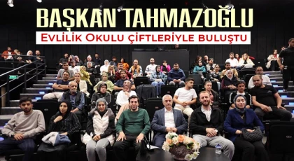 Başkan Tahmazoğlu, Evlilik Okulu çiftleriyle buluştu