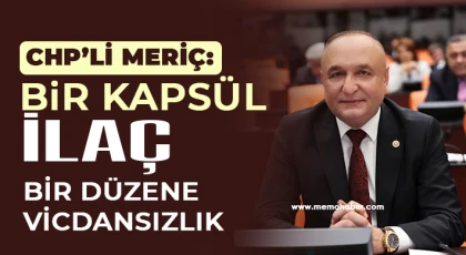 CHP’li Meriç: Bir kapsül ilaç, bir düzene vicdansızlık