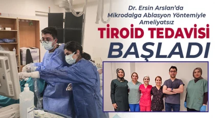 Dr. Ersin Arslan’da Mikrodalga Ablasyon Yöntemiyle Ameliyatsız Tiroid Tedavisi Başladı
