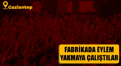 Fabrikada eylem Yakmaya çalıştılar