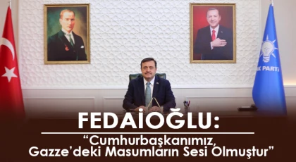 Fedaioğlu: Cumhurbaşkanımız, Gazze’deki Masumların Sesi Olmuştur