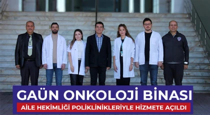 GAÜN Onkoloji Binası, Aile Hekimliği Poliklinikleriyle Hizmete Açıldı