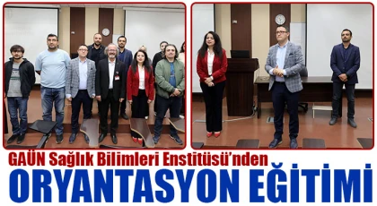 GAÜN Sağlık Bilimleri Enstitüsü’nden Oryantasyon Eğitimi