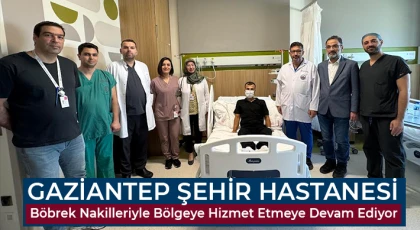 Gaziantep Şehir Hastanesi Böbrek Nakilleriyle Bölgeye Hizmet Etmeye Devam Ediyor