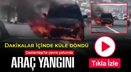 Gaziantep!te çevre yolunda araç yangını 