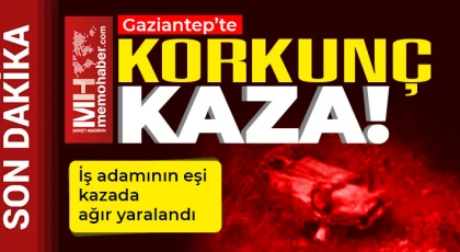 Gaziantep’te feci kaza! İş adamının eşi kazada ağır yaralandı