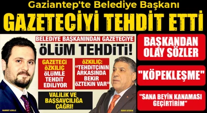 Gaziantep'te hangi başkan gazeteciyi tehdit etti