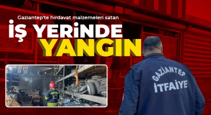 Gaziantep'te hırdavat malzemeleri satan iş yerinde yangın
