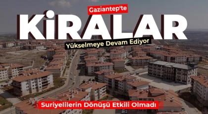Gaziantep'te Kiralar Yükselmeye Devam Ediyor