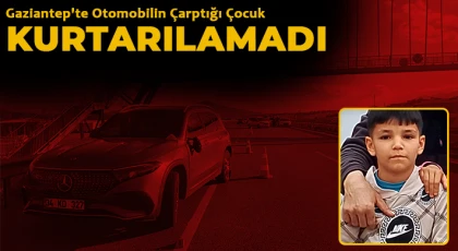 Gaziantep'te otomobilin çarptığı çocuk kurtarılamadı