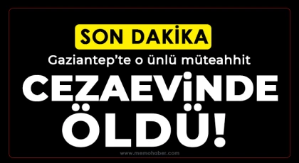 Gaziantep'te ünlü müteahhit cezaevinde öldü