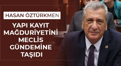 Hasan Öztürkmen, yapı kayıt mağduriyetini Meclis gündemine taşıdı