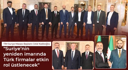 Kadooğlu: Suriye’nin yeniden imarında Türk firmalar etkin rol üstlenecek