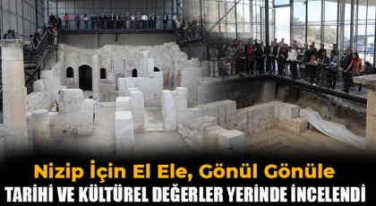 Nizip İçin El Ele, Gönül Gönüle: Tarihi ve Kültürel Değerler Yerinde İncelendi
