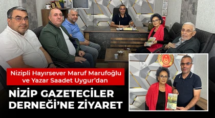 Nizipli Hayırsever Maruf Marufoğlu ve Yazar Saadet Uygur’dan Nizip Gazeteciler Derneği’ne Ziyaret