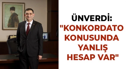 Ünverdi: Konkordato konusunda yanlış hesap var