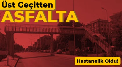 Üst geçitten asfalta Hastanelik oldu! 