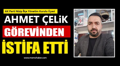 AK Parti Nizip İlçe Yönetim Kurulu Üyesi Ahmet Çelik Görevinden İstifa Etti