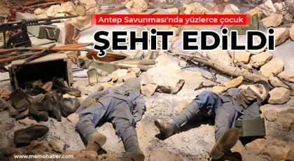 Antep Savunması'nda yüzlerce çocuk şehit edildi