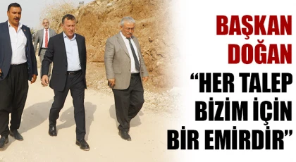 Başkan Doğan: “Her talep bizim için bir emirdir”