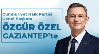 CHP Genel Başkanı Özgür Özel Gaziantep'te