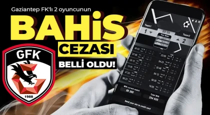 Gaziantep FK'lı 2 oyuncunun bahis cezası belli oldu