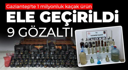 Gaziantep'te 1 milyonluk kaçak ürün ele geçirildi: 9 gözaltı