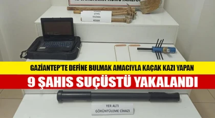 Gaziantep'te define bulmak amacıyla kaçak kazı yapan 9 şahıs suçüstü yakalandı
