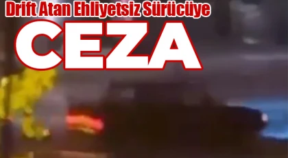 Gaziantep'te drift atan ehliyetsiz sürücüye ceza