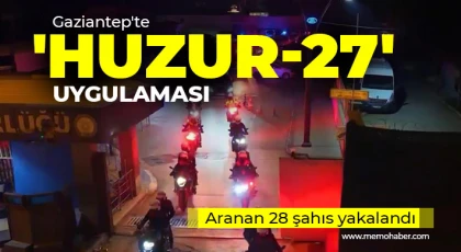  Gaziantep'te 'Huzur-27' uygulaması: Aranan 28 şahıs yakalandı