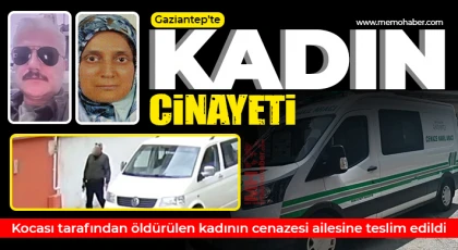 Gaziantep'te koca cinayeti! Cenaze aileye teslim edildi