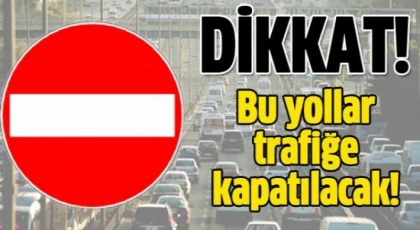 Gaziantep'te o yollar trafiğe kapalı olacak!