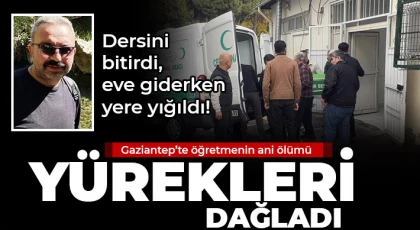 Gaziantep’te öğretmenin ani ölümü yürekleri dağladı!