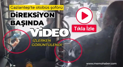Gaziantep'te otobüs şoförü direksiyon başında video izlerken görüntülendi