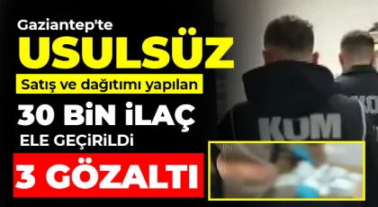 Gaziantep'te usulsüz satış ve dağıtımı yapılan 30 bin ilaç ele geçirildi: 3 gözaltı