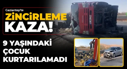Gaziantep'te zincirleme kaza: 9 yaşındaki çocuk kurtarılamadı