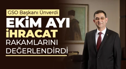 GSO Başkanı Ünverdi, Ekim ayı ihracat rakamlarını değerlendirdi