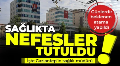 Günlerdir beklenen atama yapıldı! İşte Gaziantep’in sağlık müdürü