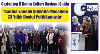 İl Kadın Kolları Başkanı Şahin, “Kadına Yönelik Şiddetle Mücadele 23 Yıllık Devlet Politikamızdır”