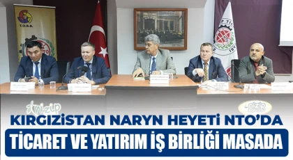 Kırgızistan Naryn Heyeti NTO’da: Ticaret ve Yatırım İş Birliği Masada