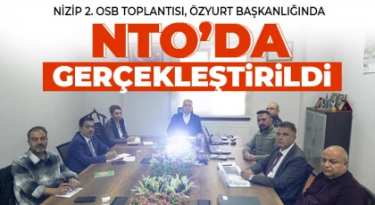 Nizip 2. OSB Toplantısı, Özyurt Başkanlığında NTO’da Gerçekleştirildi