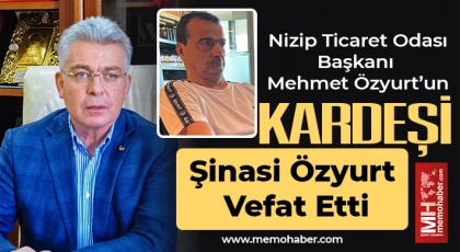 Nizip Ticaret Odası Başkanı Mehmet Özyurt’un Kardeşi Şinasi Özyurt Vefat Etti