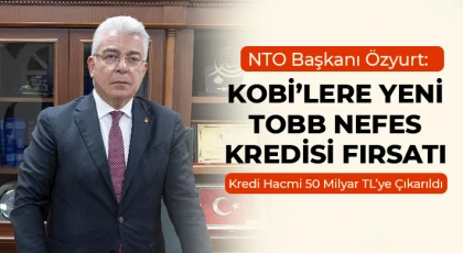 NTO Başkanı Özyurt: KOBİ’lere Yeni TOBB Nefes Kredisi Fırsatı